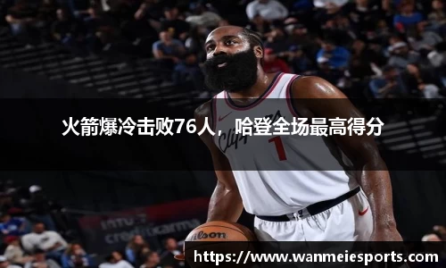 火箭爆冷击败76人，哈登全场最高得分