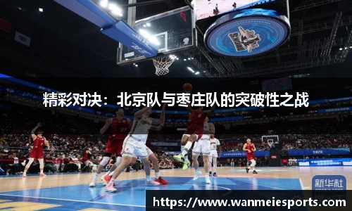 精彩对决：北京队与枣庄队的突破性之战